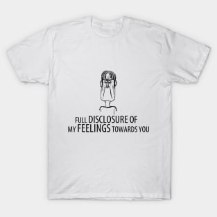 Full Disclosure of my feelings towards you T-Shirt